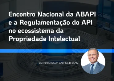 Encontro Nacional da ABAPI e a Regulamentação do API no ecossistema da Propriedade Intelectual